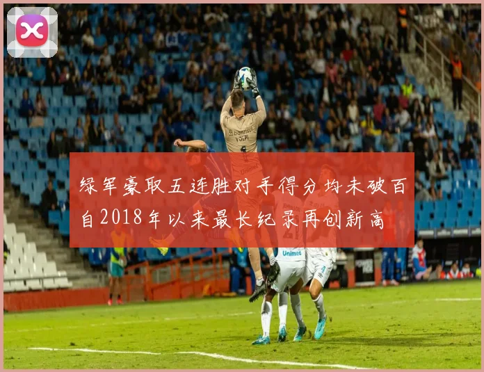 绿军豪取五连胜对手得分均未破百自2018年以来最长纪录再创新高