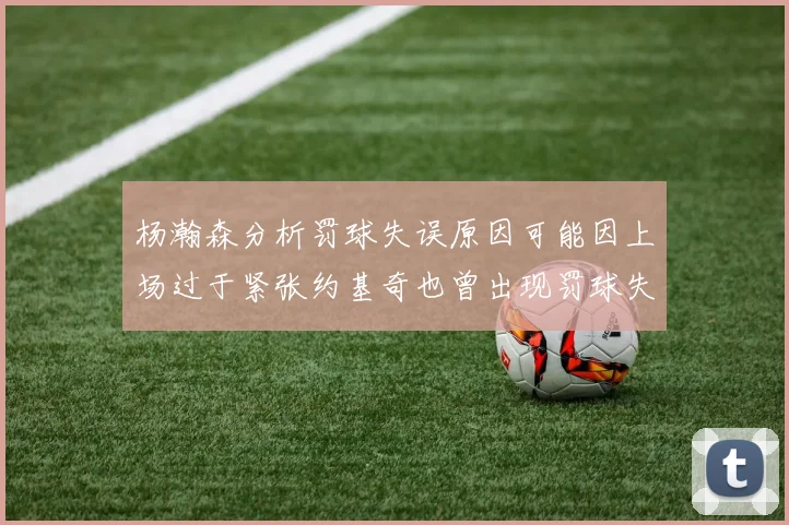 杨瀚森分析罚球失误原因可能因上场过于紧张约基奇也曾出现罚球失误
