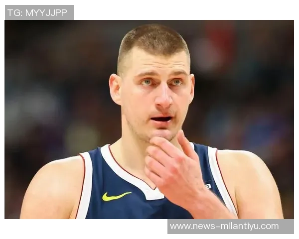 约基奇的从容应对与华子需学习的防守策略分析